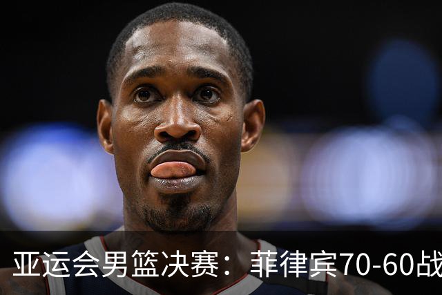 亚运会男篮决赛：菲律宾70-60战胜约旦夺冠