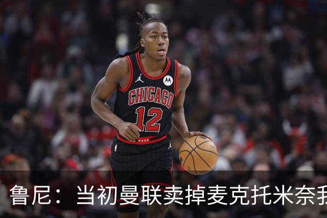 鲁尼：当初曼联卖掉麦克托米奈我就不理解，希望能签回他